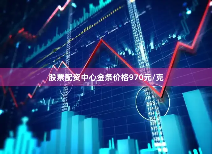 股票配资中心金条价格970元/克