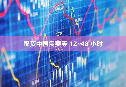 配资中国需要等 12~48 小时