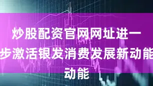 炒股配资官网网址进一步激活银发消费发展新动能