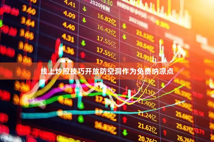 线上炒股技巧开放防空洞作为免费纳凉点